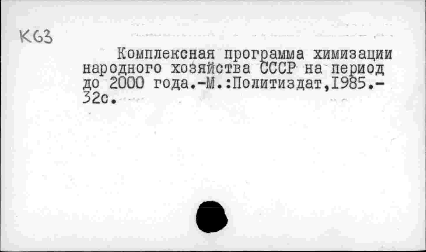 ﻿
Комплексная программа химизации народного хозяйства СССР на период до 2000 года.-М.:Политиздат,1985.-32с.